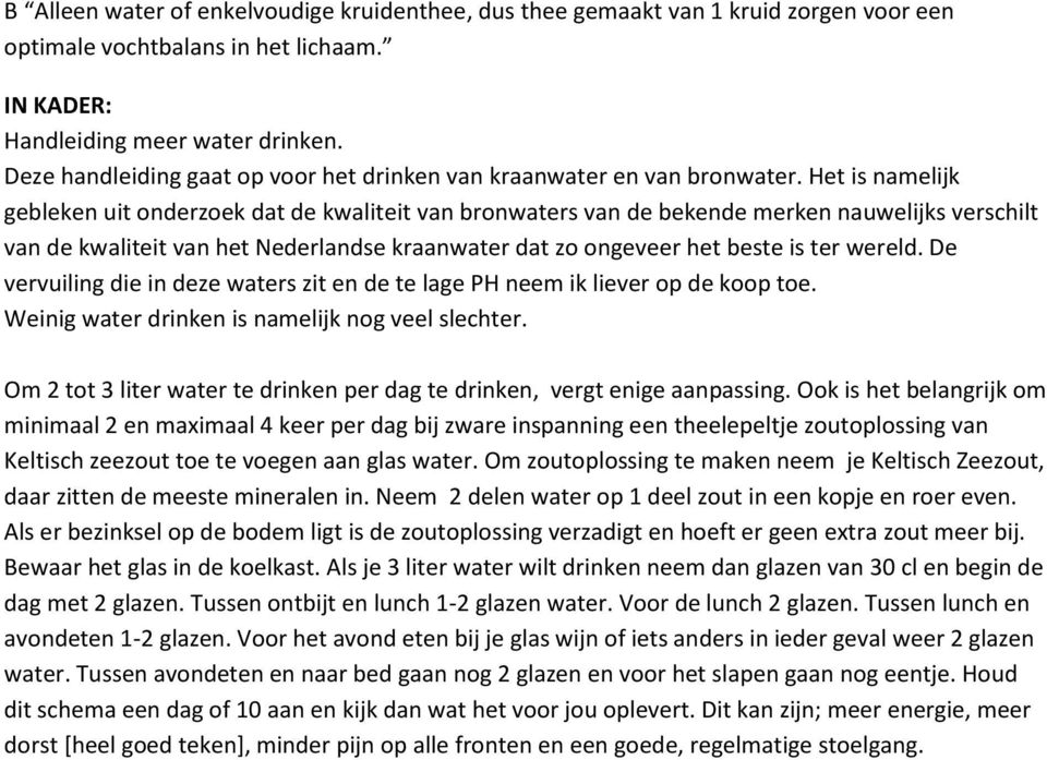Het is namelijk gebleken uit onderzoek dat de kwaliteit van bronwaters van de bekende merken nauwelijks verschilt van de kwaliteit van het Nederlandse kraanwater dat zo ongeveer het beste is ter