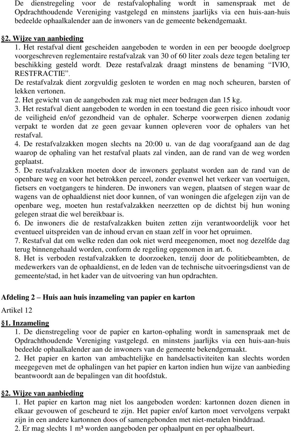 Het restafval dient gescheiden aangeboden te worden in een per beoogde doelgroep voorgeschreven reglementaire restafvalzak van 30 of 60 liter zoals deze tegen betaling ter beschikking gesteld wordt.