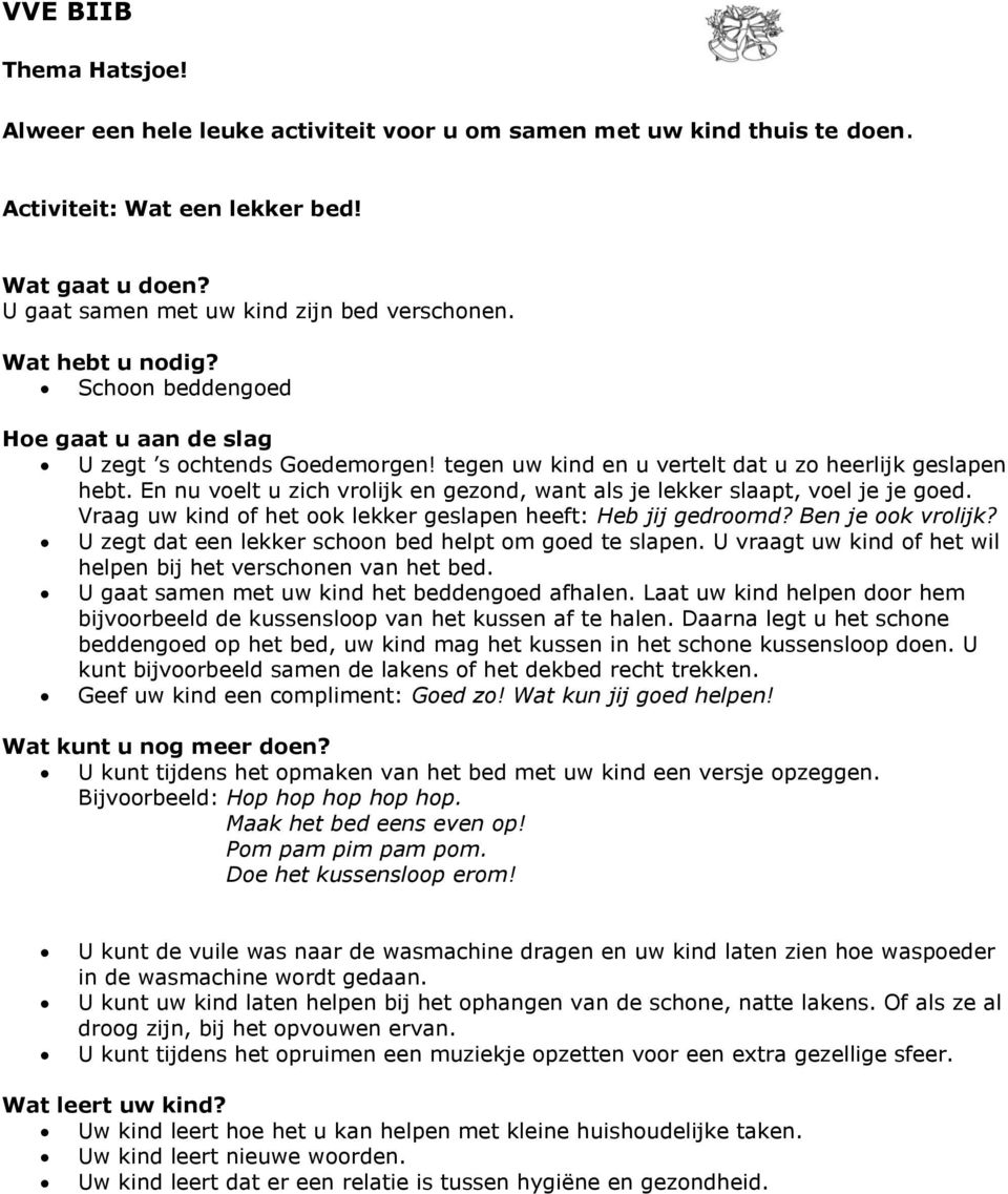 En nu voelt u zich vrolijk en gezond, want als je lekker slaapt, voel je je goed. Vraag uw kind of het ook lekker geslapen heeft: Heb jij gedroomd? Ben je ook vrolijk?