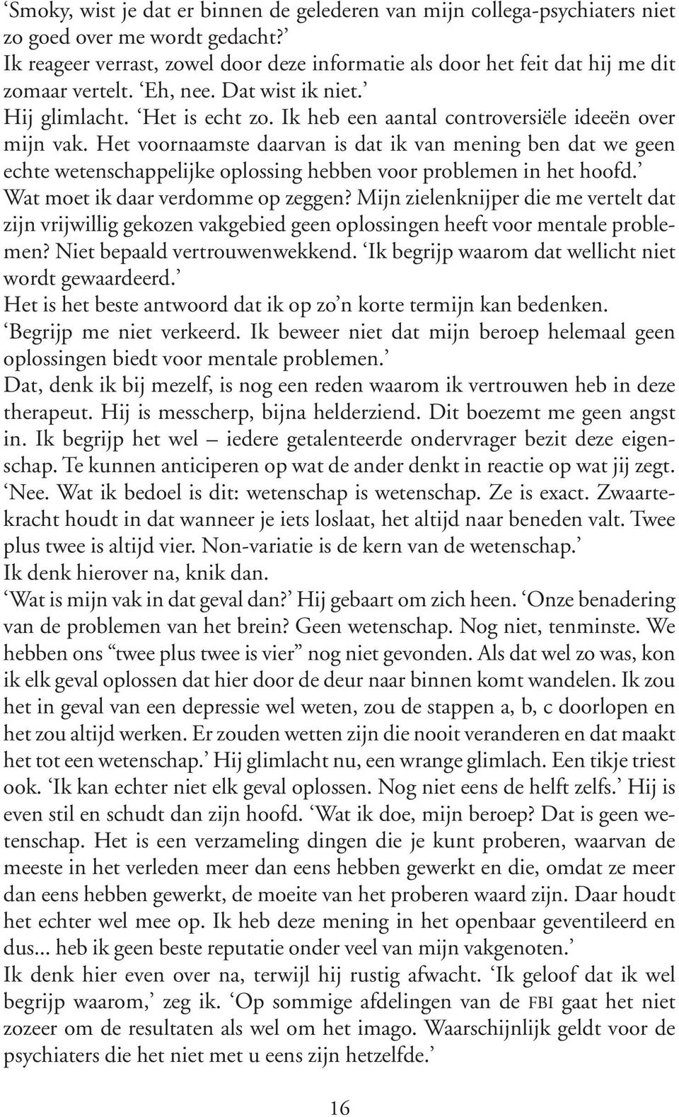 Ik heb een aantal controversiële ideeën over mijn vak. Het voornaamste daarvan is dat ik van mening ben dat we geen echte wetenschappelijke oplossing hebben voor problemen in het hoofd.