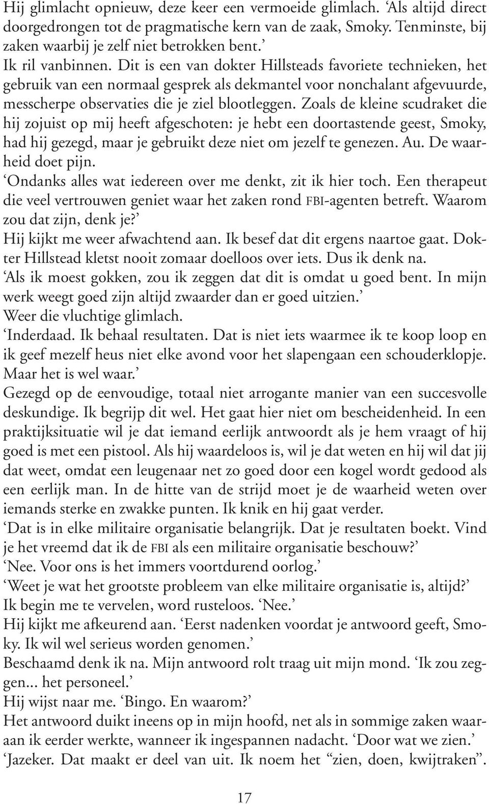 Zoals de kleine scudraket die hij zojuist op mij heeft afgeschoten: je hebt een doortastende geest, Smoky, had hij gezegd, maar je gebruikt deze niet om jezelf te genezen. Au. De waarheid doet pijn.