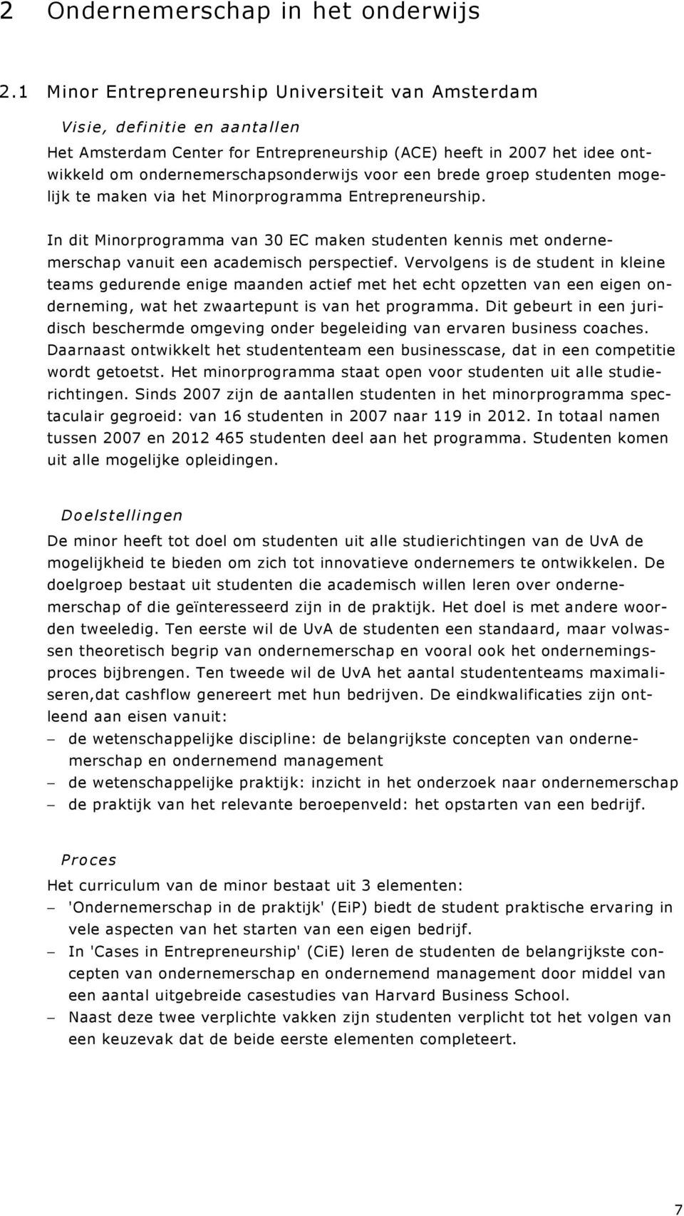 een brede groep studenten mogelijk te maken via het Minorprogramma Entrepreneurship. In dit Minorprogramma van 30 EC maken studenten kennis met ondernemerschap vanuit een academisch perspectief.