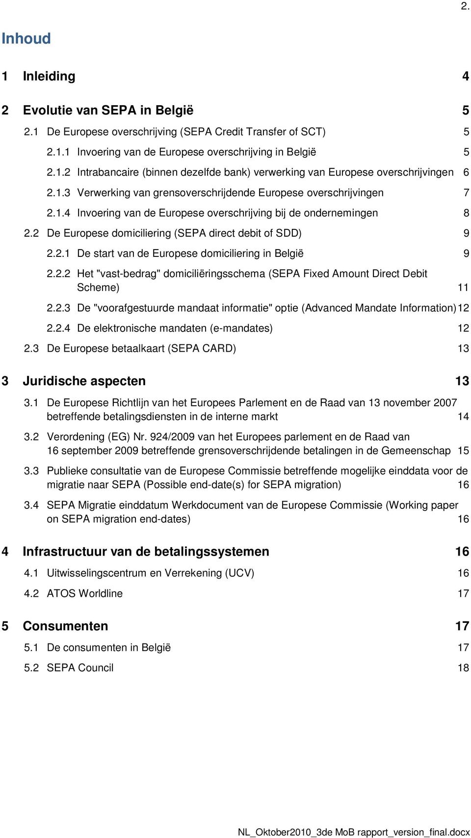 2.1 De start van de Europese domiciliering in België 9 2.2.2 Het "vast-bedrag" domiciliëringsschema (SEPA Fixed Amount Direct Debit Scheme) 11 2.2.3 De "voorafgestuurde mandaat informatie" optie (Advanced Mandate Information) 12 2.