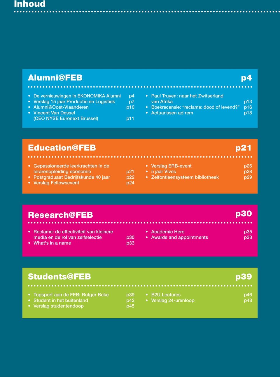 Actuarissen ad rem p13 p16 p18 Education@FEB p21 Gepassioneerde leerkrachten in de lerarenopleiding economie Postgraduaat Bedrijfskunde 40 jaar Verslag Fellowsevent p21 p22 p24 Verslag ERB-event 5