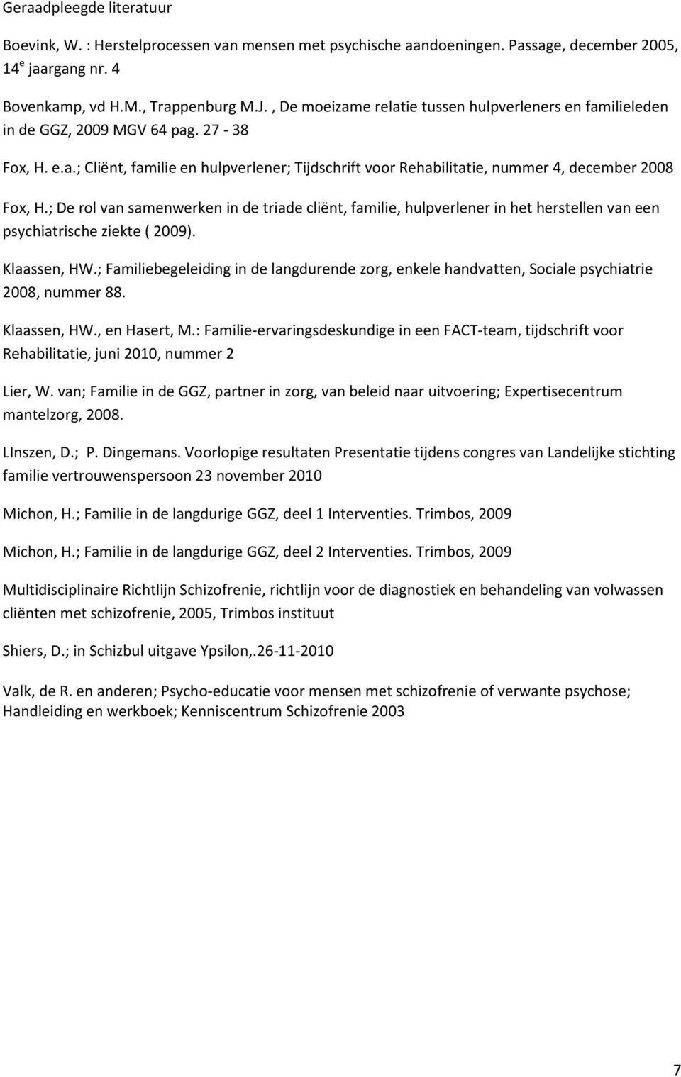 ; De rol van samenwerken in de triade cliënt, familie, hulpverlener in het herstellen van een psychiatrische ziekte ( 2009). Klaassen, HW.