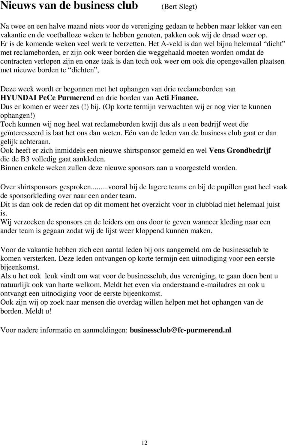 Het A-veld is dan wel bijna helemaal dicht met reclameborden, er zijn ook weer borden die weggehaald moeten worden omdat de contracten verlopen zijn en onze taak is dan toch ook weer om ook die