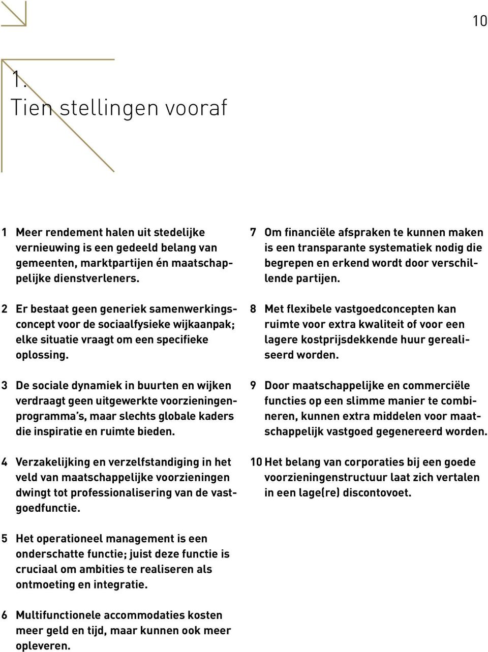 3 De sociale dynamiek in buurten en wijken verdraagt geen uitgewerkte voorzieningenprogramma s, maar slechts globale kaders die inspiratie en ruimte bieden.