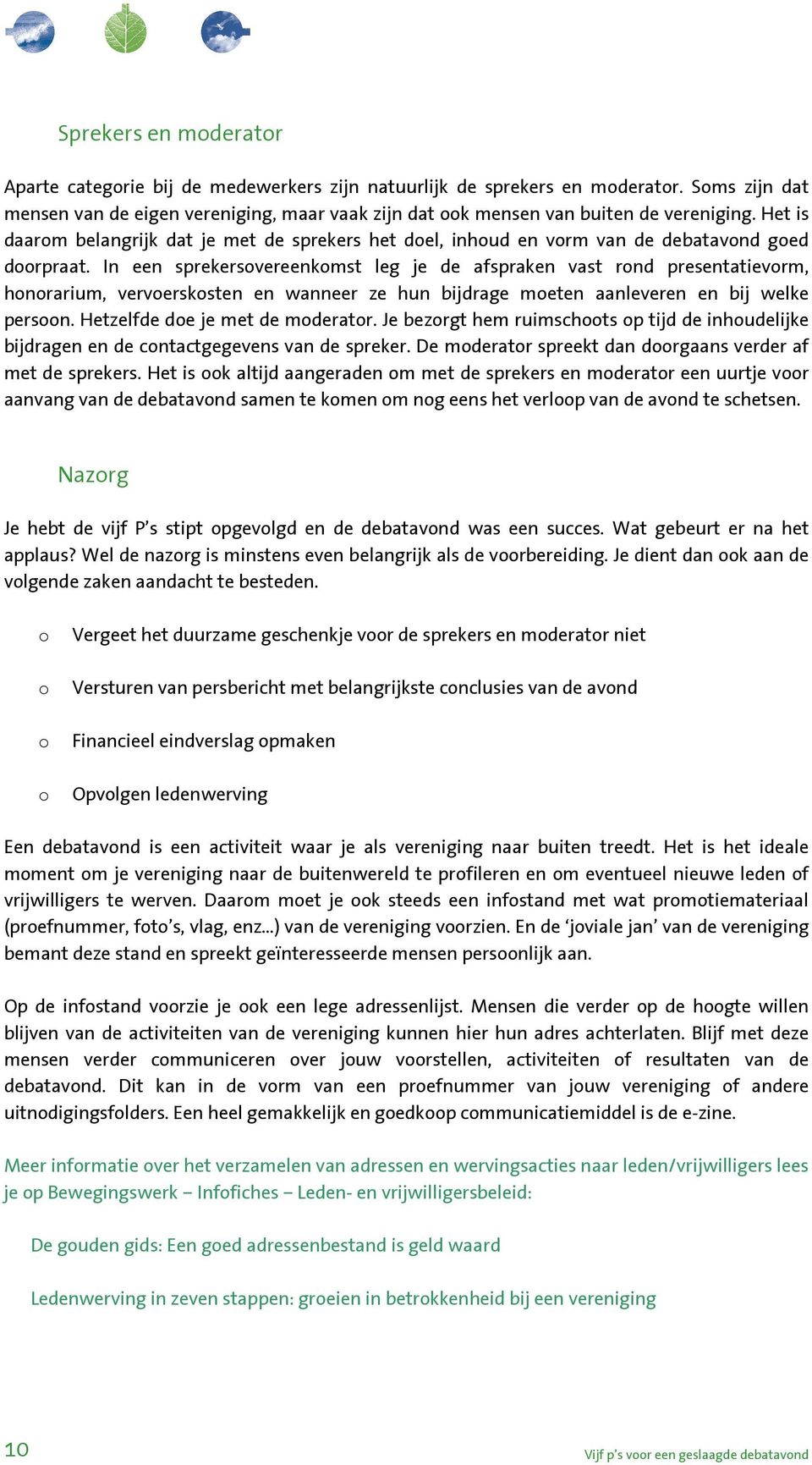 In een sprekersvereenkmst leg je de afspraken vast rnd presentatievrm, hnrarium, verversksten en wanneer ze hun bijdrage meten aanleveren en bij welke persn. Hetzelfde de je met de mderatr.