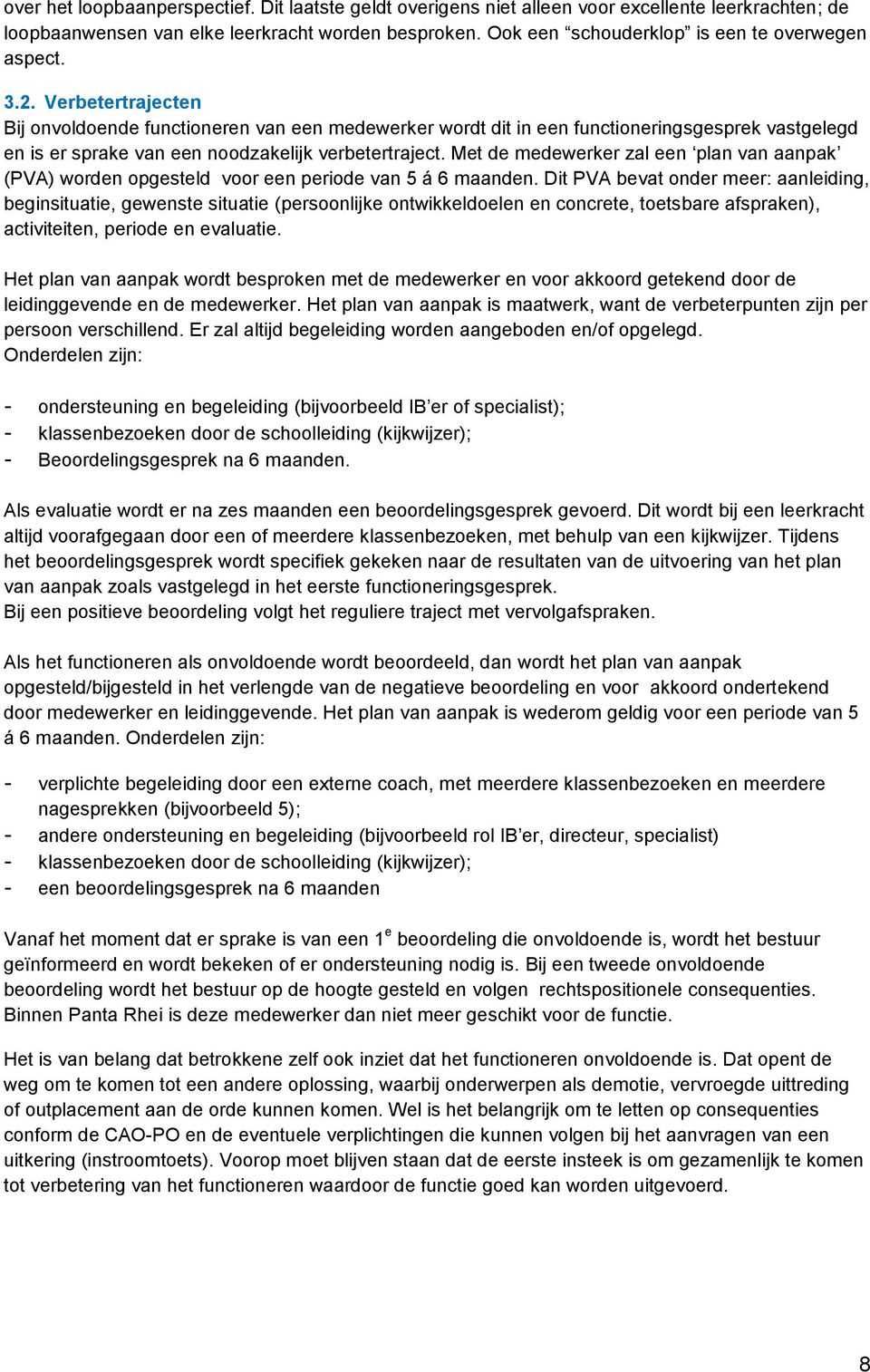 Verbetertrajecten Bij onvoldoende functioneren van een medewerker wordt dit in een functioneringsgesprek vastgelegd en is er sprake van een noodzakelijk verbetertraject.