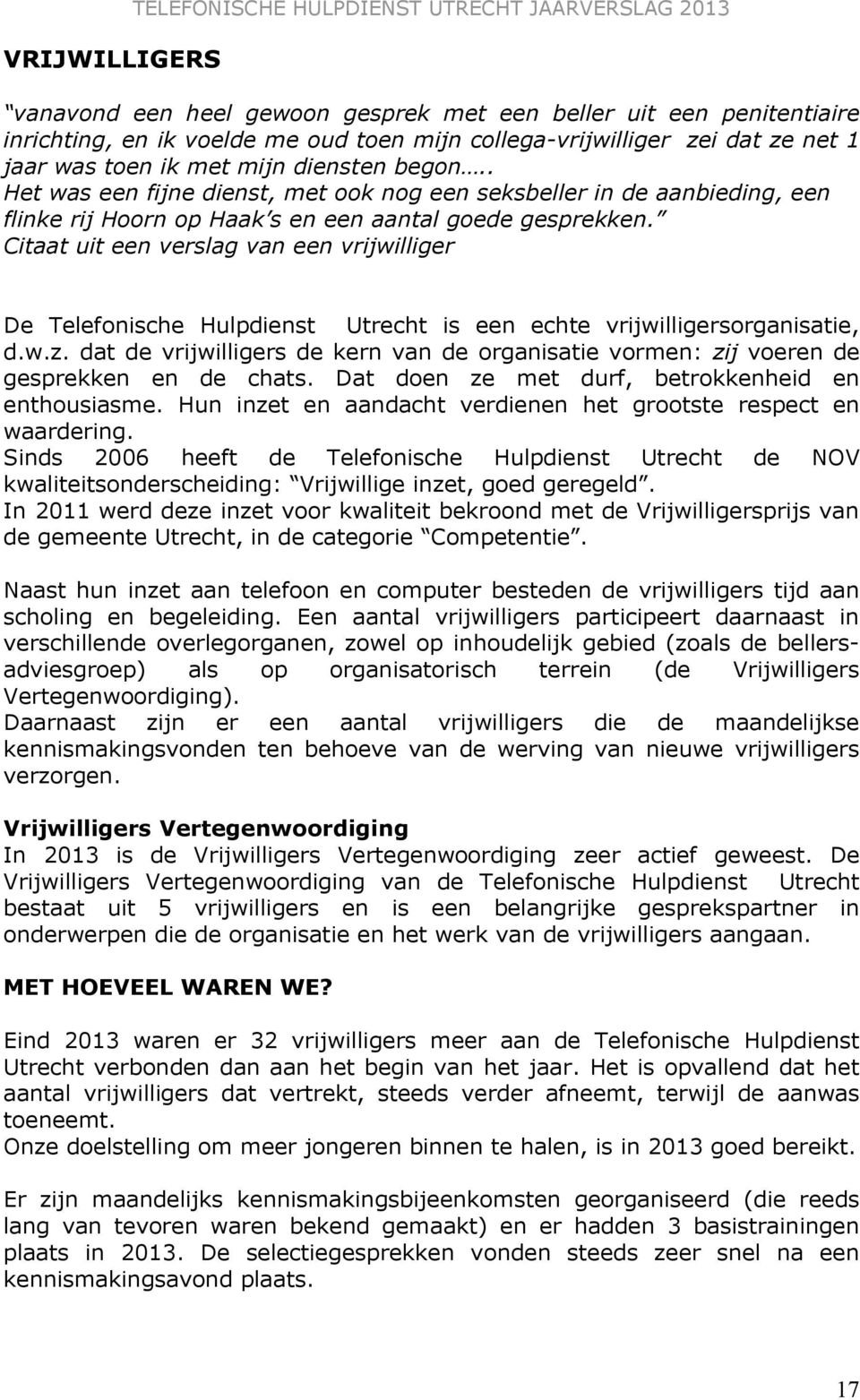 Citaat uit een verslag van een vrijwilliger De Telefonische Hulpdienst Utrecht is een echte vrijwilligersorganisatie, d.w.z.