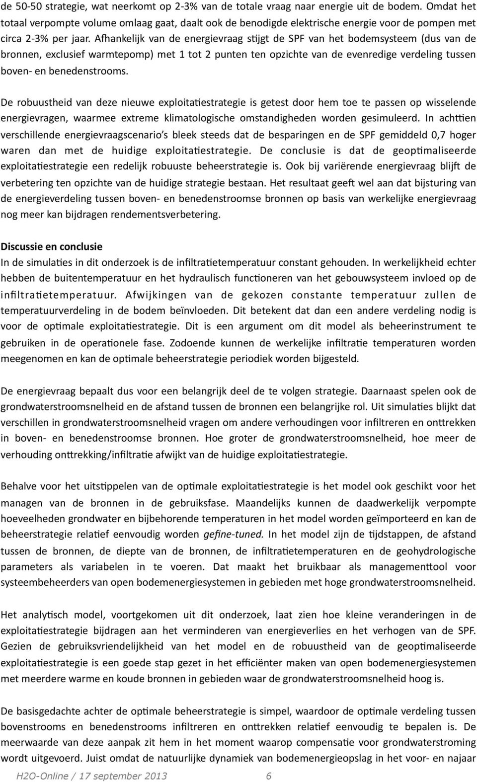 AZankelijk van de energievraag scjgt de SPF van het bodemsysteem (dus van de bronnen, exclusief warmtepomp) met 1 tot 2 punten ten opzichte van de evenredige verdeling tussen boven- en benedenstrooms.