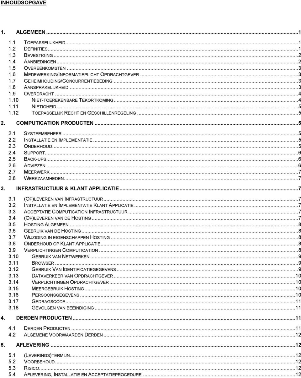 .. 5 2.2 INSTALLATIE EN IMPLEMENTATIE... 5 2.3 ONDERHOUD... 5 2.4 SUPPORT... 6 2.5 BACK-UPS... 6 2.6 ADVIEZEN... 6 2.7 MEERWERK... 7 2.8 WERKZAAMHEDEN... 7 3. INFRASTRUCTUUR & KLANT APPLICATIE... 7 3.1 (OP)LEVEREN VAN INFRASTRUCTUUR.