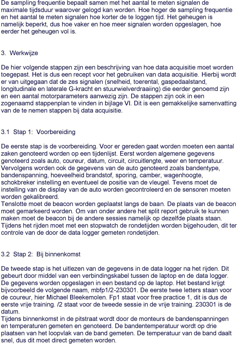 Het geheugen is namelijk beperkt, dus hoe vaker en hoe meer signalen worden opgeslagen, hoe eerder het geheugen vol is. 3.