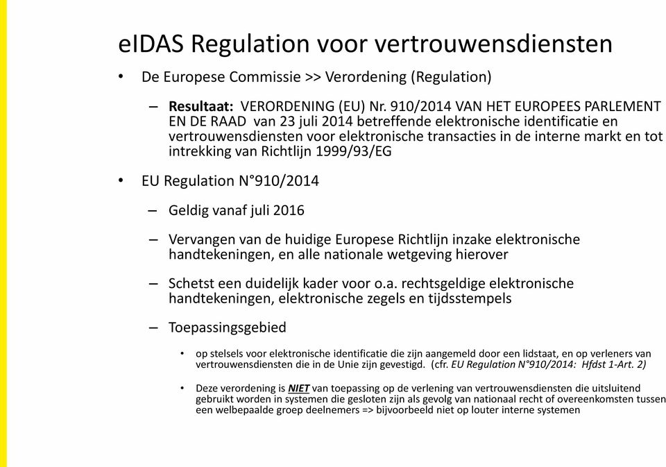 Richtlijn 1999/93/EG EU Regulation N 910/2014 Geldig vanaf juli 2016 Vervangen van de huidige Europese Richtlijn inzake elektronische handtekeningen, en alle nationale wetgeving hierover Schetst een