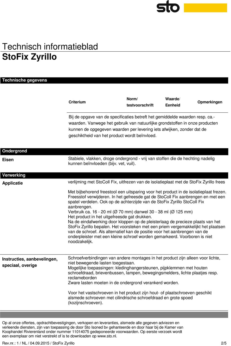 Ondergrond Eisen Verwerking Applicatie Stabiele, vlakken, droge ondergrond - vrij van stoffen die de hechting nadelig kunnen beïnvloeden (bijv. vet, vuil).