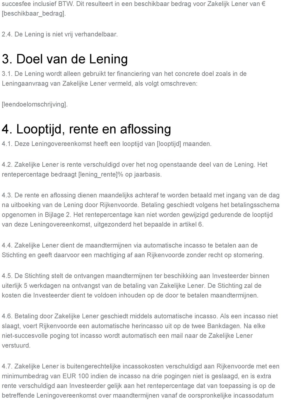 Looptijd, rente en aflossing 4.1. Deze Leningovereenkomst heeft een looptijd van [looptijd] maanden. 4.2. Zakelijke Lener is rente verschuldigd over het nog openstaande deel van de Lening.