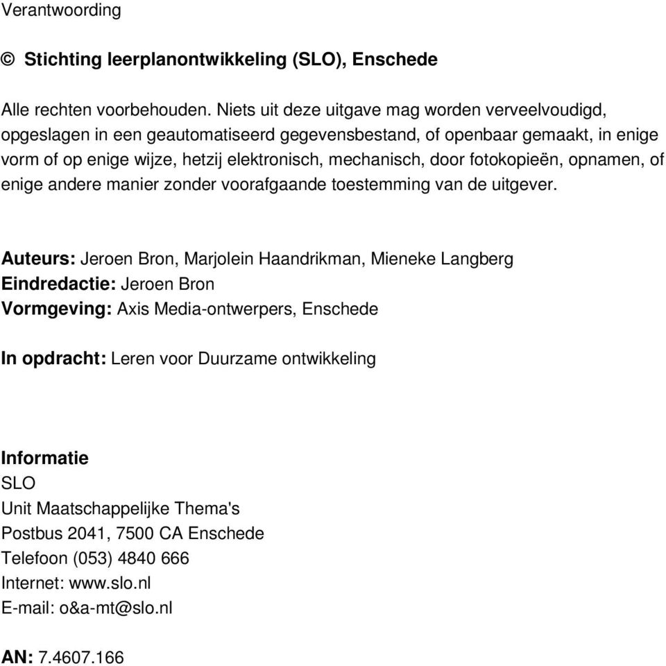 mechanisch, door fotokopieën, opnamen, of enige andere manier zonder voorafgaande toestemming van de uitgever.