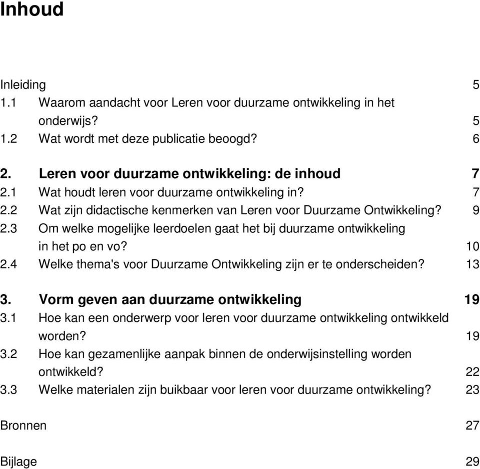 3 Om welke mogelijke leerdoelen gaat het bij duurzame ontwikkeling in het po en vo? 10 2.4 Welke thema's voor Duurzame Ontwikkeling zijn er te onderscheiden? 13 3.