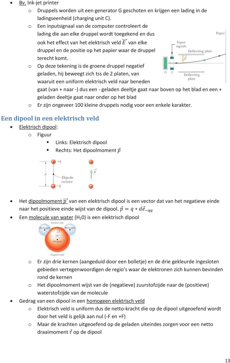 kmt. Op deze tekening is de grene druppel negatief geladen, hij beweegt zich tss de 2 platen, van waaruit een unifrm elektrisch veld naar beneden gaat (van + naar -) dus een - geladen deeltje gaat