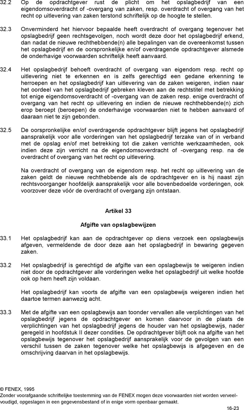 3 Onverminderd het hiervoor bepaalde heeft overdracht of overgang tegenover het opslagbedrijf geen rechtsgevolgen, noch wordt deze door het opslagbedrijf erkend, dan nadat de nieuwe rechthebbende(n)