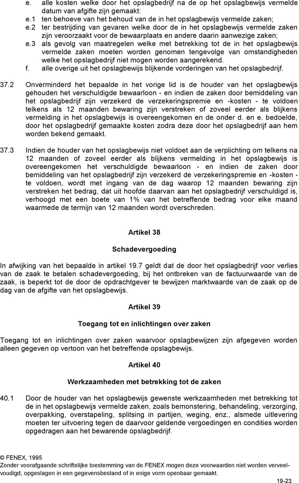 3 als gevolg van maatregelen welke met betrekking tot de in het opslagbewijs vermelde zaken moeten worden genomen tengevolge van omstandigheden welke het opslagbedrijf niet mogen worden aangerekend.