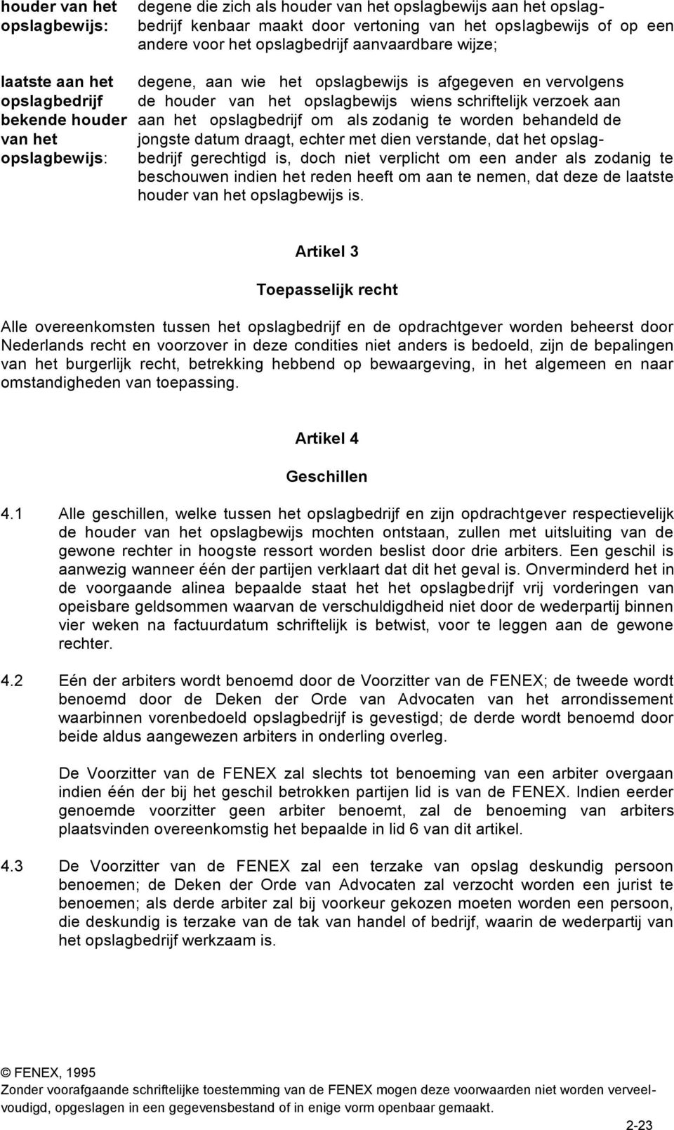 opslagbedrijf om als zodanig te worden behandeld de van het jongste datum draagt, echter met dien verstande, dat het opslagopslagbewijs: bedrijf gerechtigd is, doch niet verplicht om een ander als