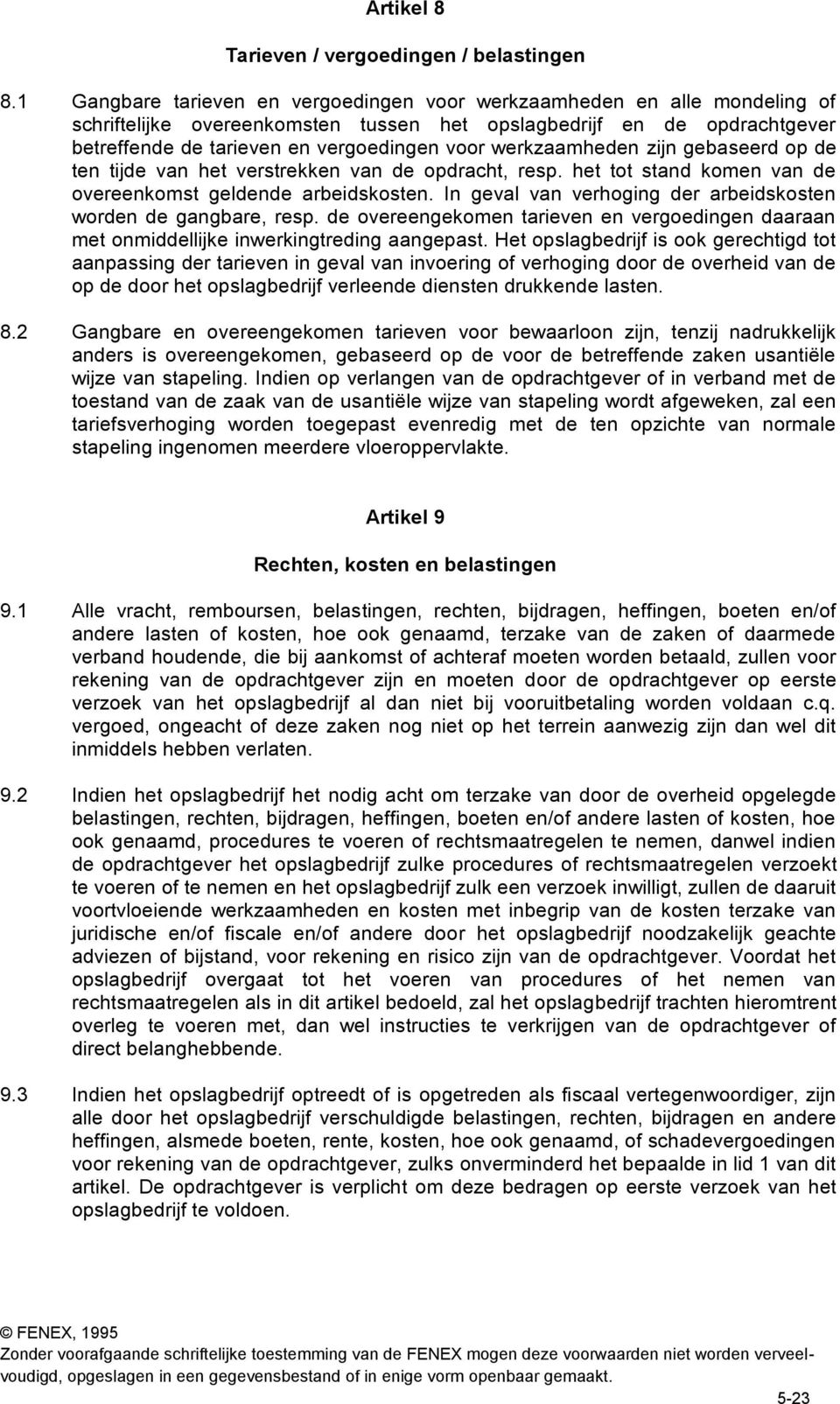 werkzaamheden zijn gebaseerd op de ten tijde van het verstrekken van de opdracht, resp. het tot stand komen van de overeenkomst geldende arbeidskosten.