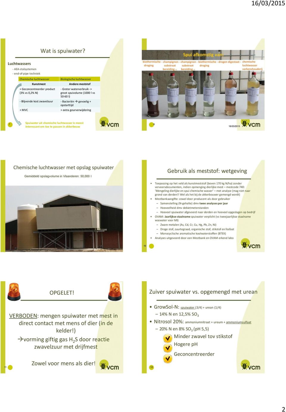 groot spuivolume (1000 l vs 50-60 l) - Blijvende kost zwavelzuur - Bacteriën gevoelig + opstarttijd + MVC + extra geurverwijdering 7 Spuiwater uit chemische luchtwasser is meest interessant om toe te