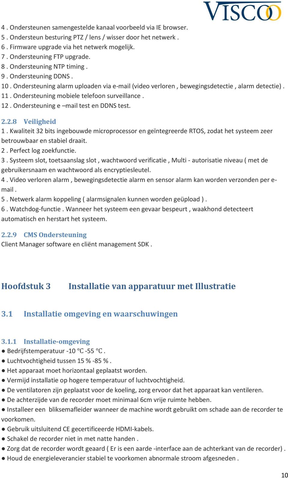 12. Ondersteuning e mail test en DDNS test. 2.2.8 Veiligheid 1. Kwaliteit 32 bits ingebouwde microprocessor en geïntegreerde RTOS, zodat het systeem zeer betrouwbaar en stabiel draait. 2. Perfect log zoekfunctie.