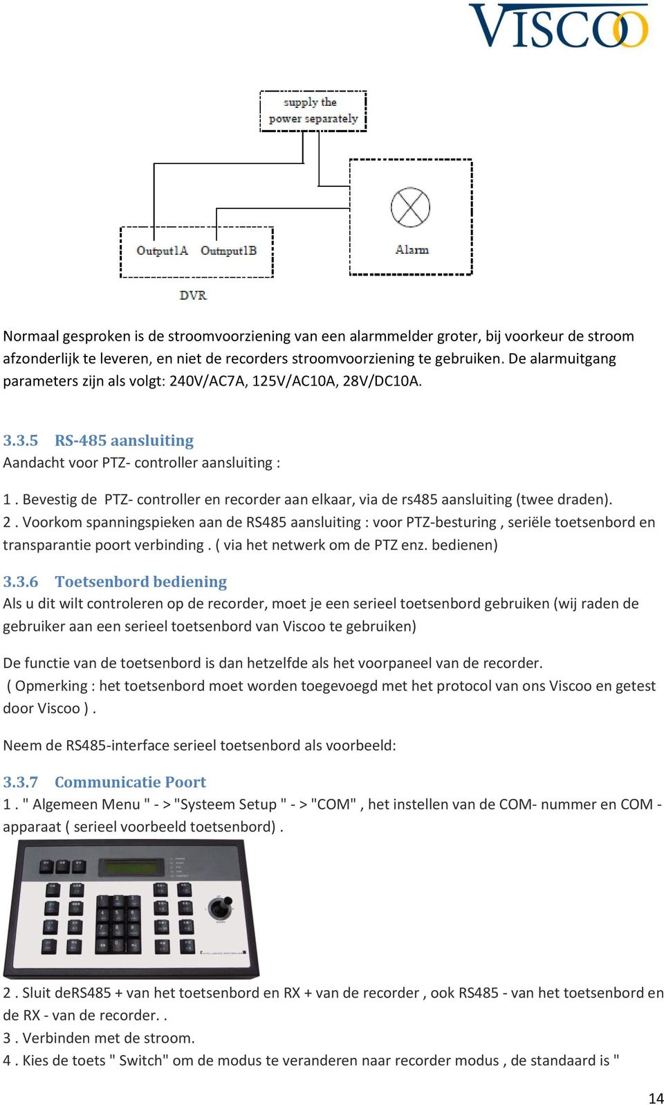 Bevestig de PTZ- controller en recorder aan elkaar, via de rs485 aansluiting (twee draden). 2.