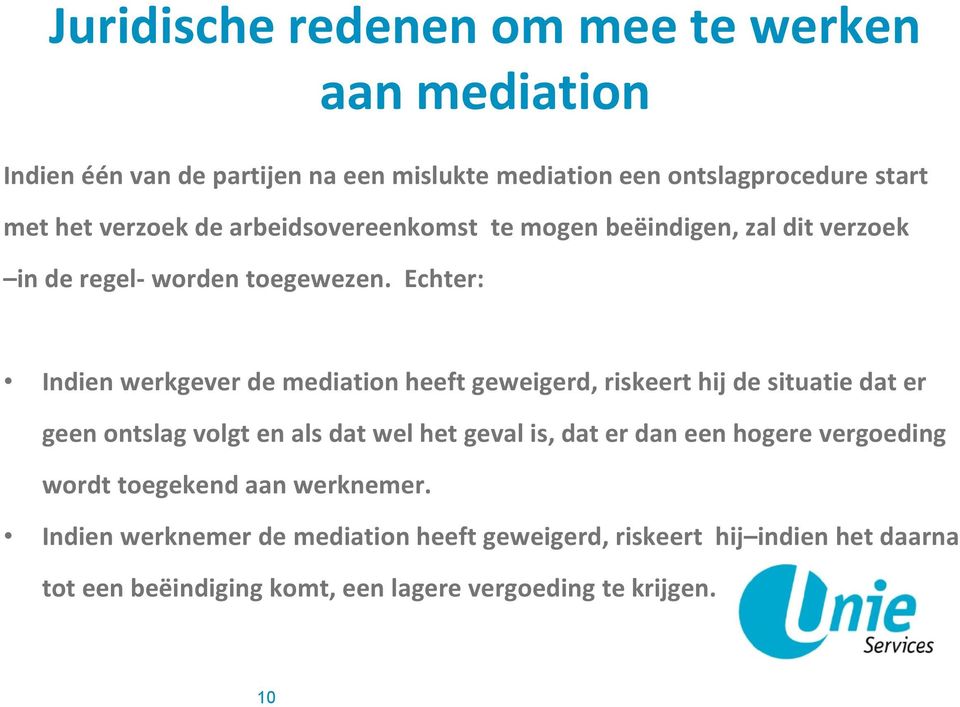 Echter: Indien werkgever de mediation heeft geweigerd, riskeert hij de situatie dat er geen ontslag volgt en als dat wel het geval is, dat er