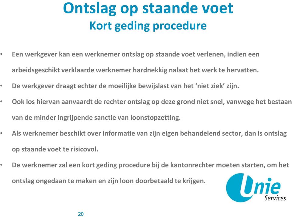 Ook los hiervan aanvaardt de rechter ontslag op deze grond niet snel, vanwege het bestaan van de minder ingrijpende sanctie van loonstopzetting.