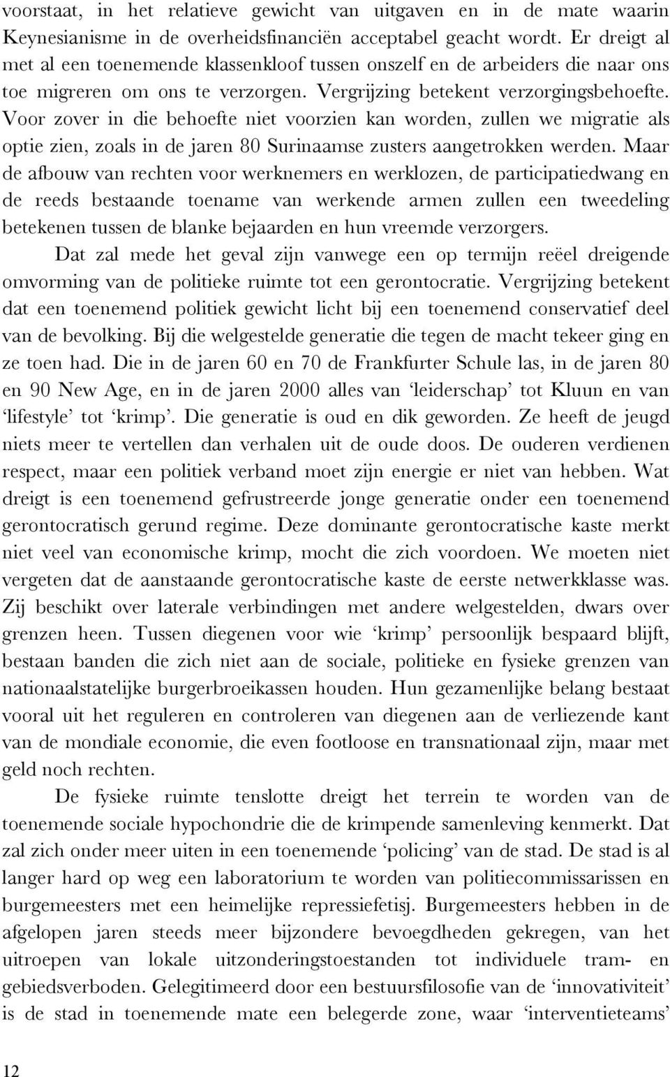 Voor zover in die behoefte niet voorzien kan worden, zullen we migratie als optie zien, zoals in de jaren 80 Surinaamse zusters aangetrokken werden.