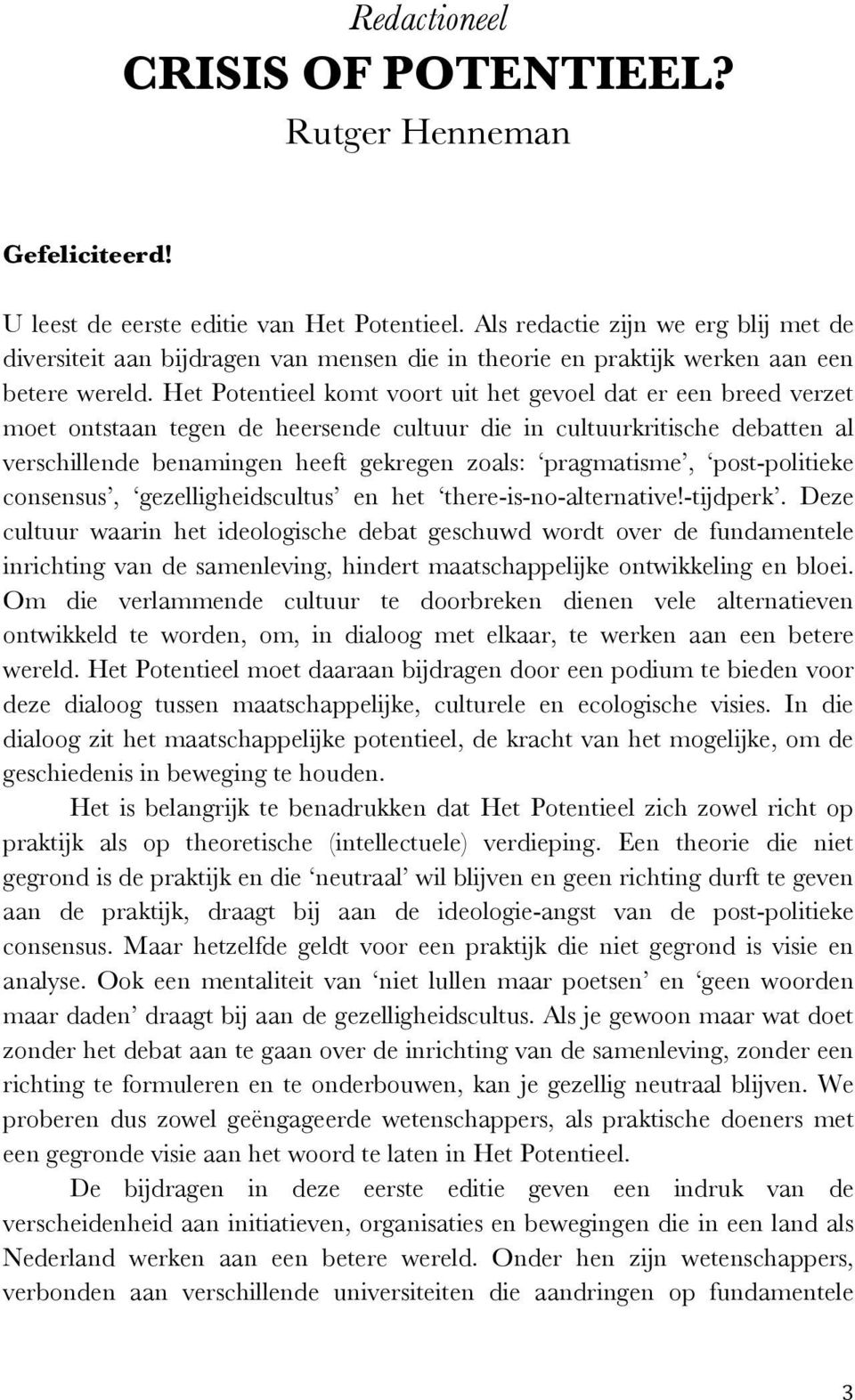 Het Potentieel komt voort uit het gevoel dat er een breed verzet moet ontstaan tegen de heersende cultuur die in cultuurkritische debatten al verschillende benamingen heeft gekregen zoals: