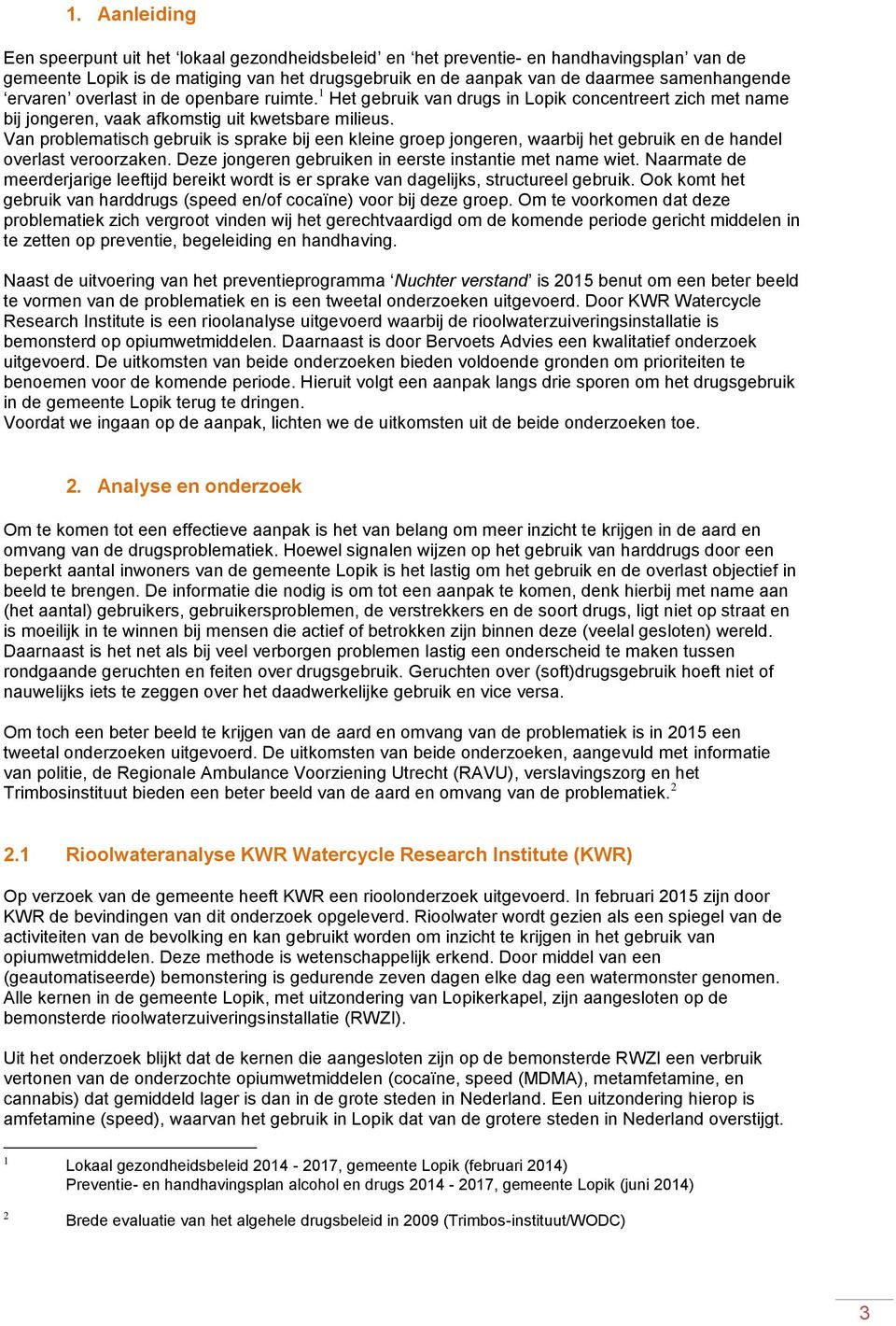 Van problematisch gebruik is sprake bij een kleine groep jongeren, waarbij het gebruik en de handel overlast veroorzaken. Deze jongeren gebruiken in eerste instantie met name wiet.