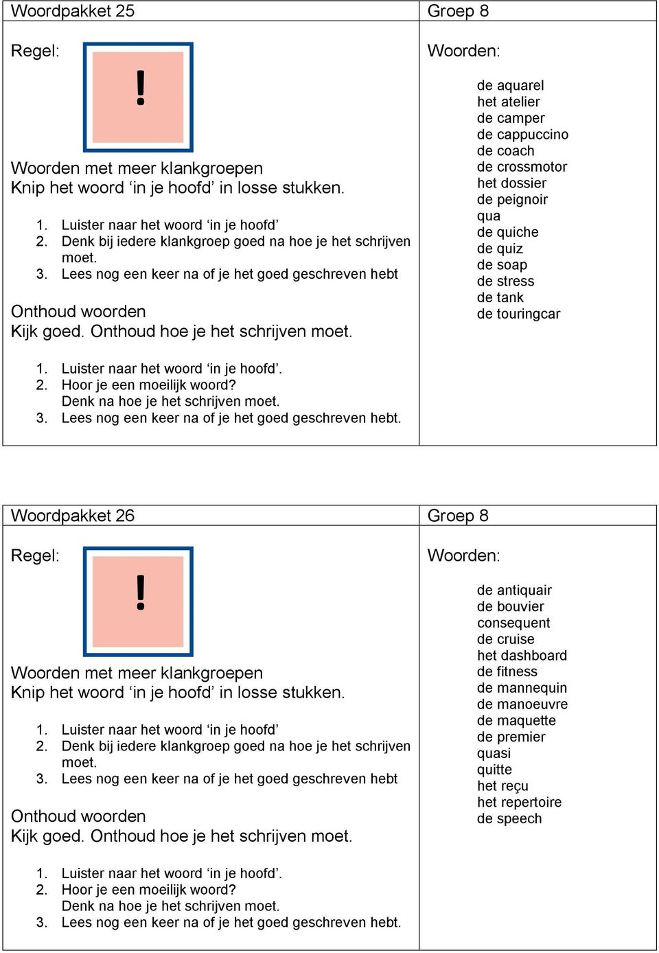 Hoor je een moeilijk woord? Denk na hoe je het schrijven Woordpakket 26 Groep 8! Woorden met meer klankgroepen 2. Denk bij iedere klankgroep goed na hoe je het schrijven 3.