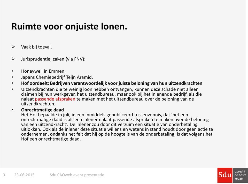 het uitzendbureau, maar ook bij het inlenende bedrijf, als die nalaat passende afspraken te maken met het uitzendbureau over de beloning van de uitzendkrachten.