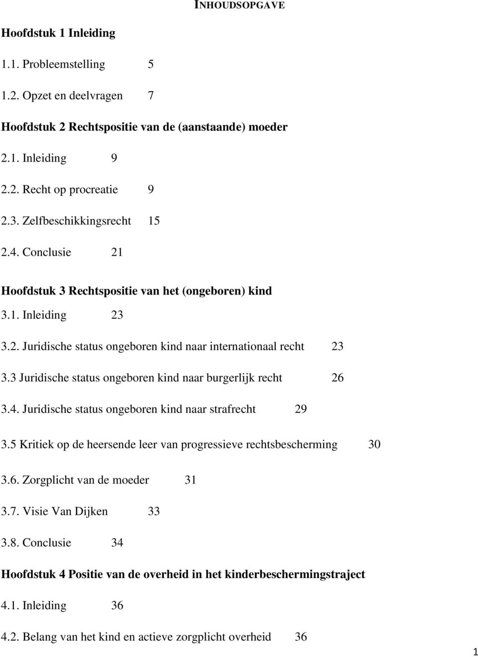 3 Juridische status ongeboren kind naar burgerlijk recht 26 3.4. Juridische status ongeboren kind naar strafrecht 29 3.5 Kritiek op de heersende leer van progressieve rechtsbescherming 30 3.6. Zorgplicht van de moeder 31 3.