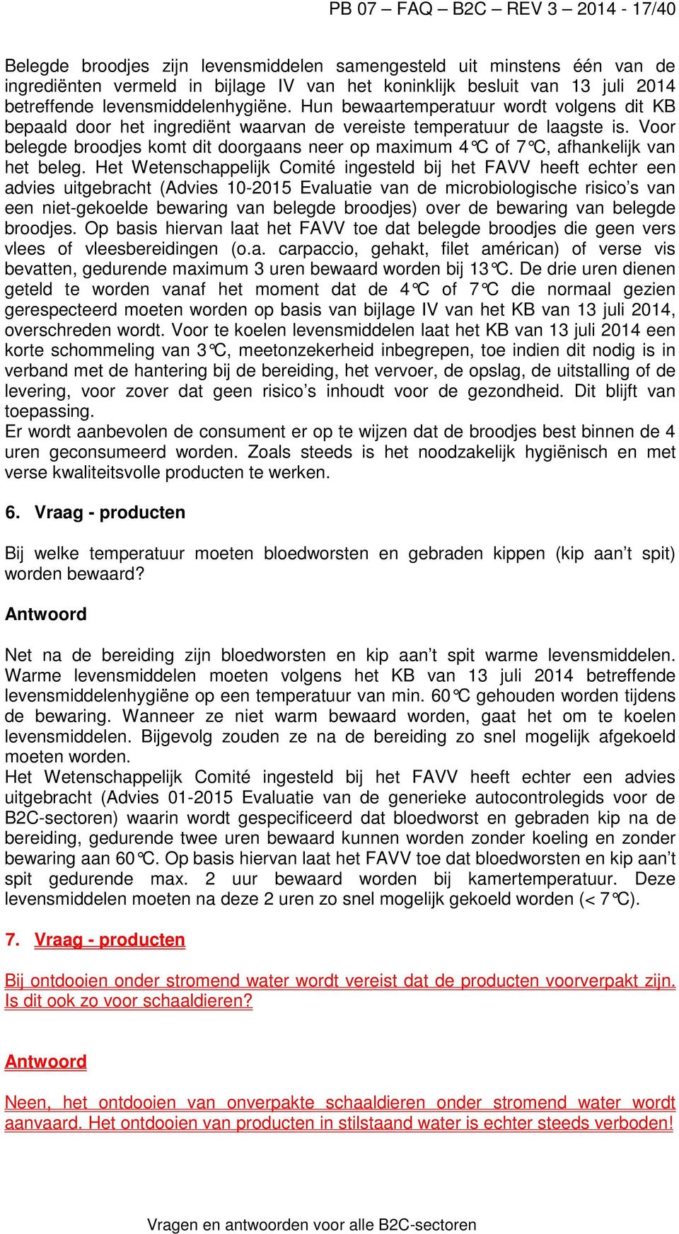 Voor belegde broodjes komt dit doorgaans neer op maximum 4 C of 7 C, afhankelijk van het beleg.