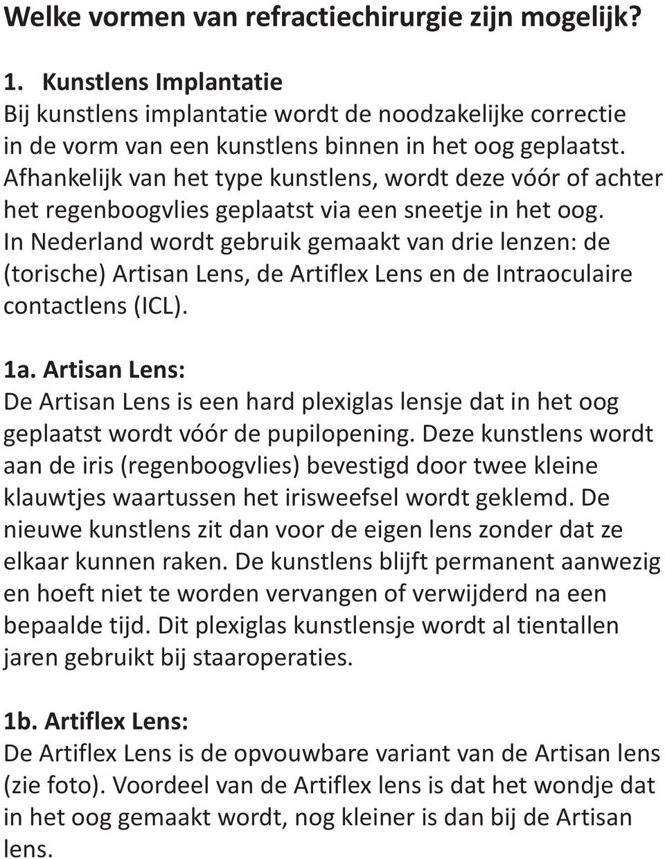 In Nederland wordt gebruik gemaakt van drie lenzen: de (torische) Artisan Lens, de Artiflex Lens en de Intraoculaire contactlens (ICL). 1a.