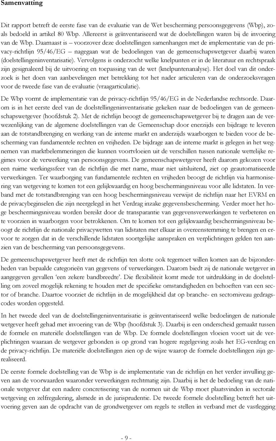 Daarnaast is voorzover deze doelstellingen samenhangen met de implementatie van de privacy-richtlijn 95/46/EG nagegaan wat de bedoelingen van de gemeenschapswetgever daarbij waren