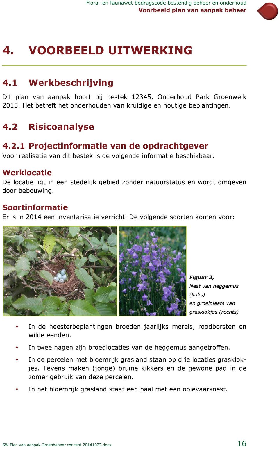 Werklcatie De lcatie ligt in een stedelijk gebied znder natuurstatus en wrdt mgeven dr bebuwing. Srtinfrmatie Er is in 2014 een inventarisatie verricht.