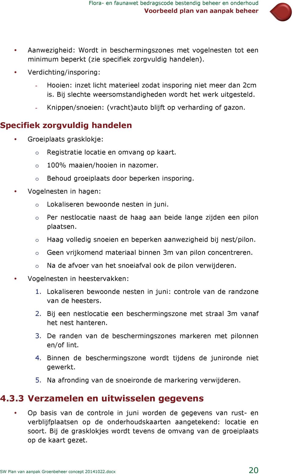 - Knippen/sneien: (vracht)aut blijft p verharding f gazn. Specifiek zrgvuldig handelen Greiplaats grasklkje: Registratie lcatie en mvang p kaart. 100% maaien/hien in nazmer.