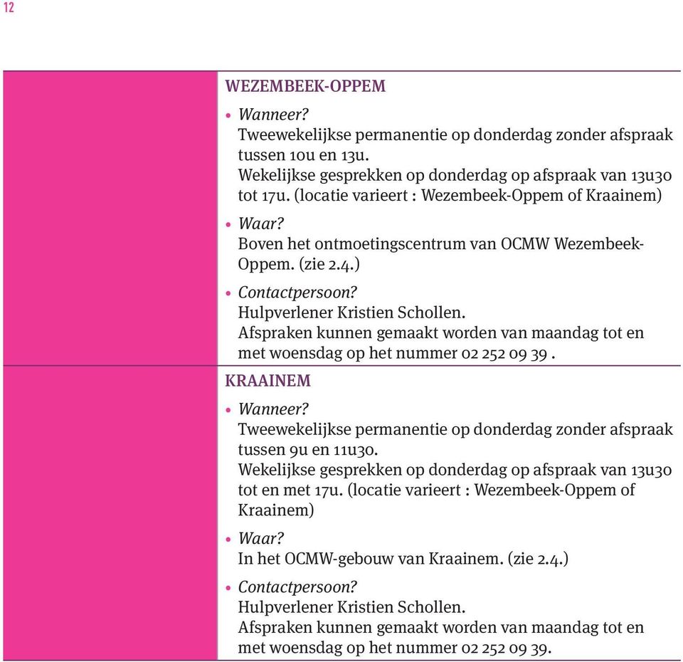 Afspraken kunnen gemaakt worden van maandag tot en met woensdag op het nummer 02 252 09 39. Kraainem Wanneer? Tweewekelijkse permanentie op donderdag zonder afspraak tussen 9u en 11u30.