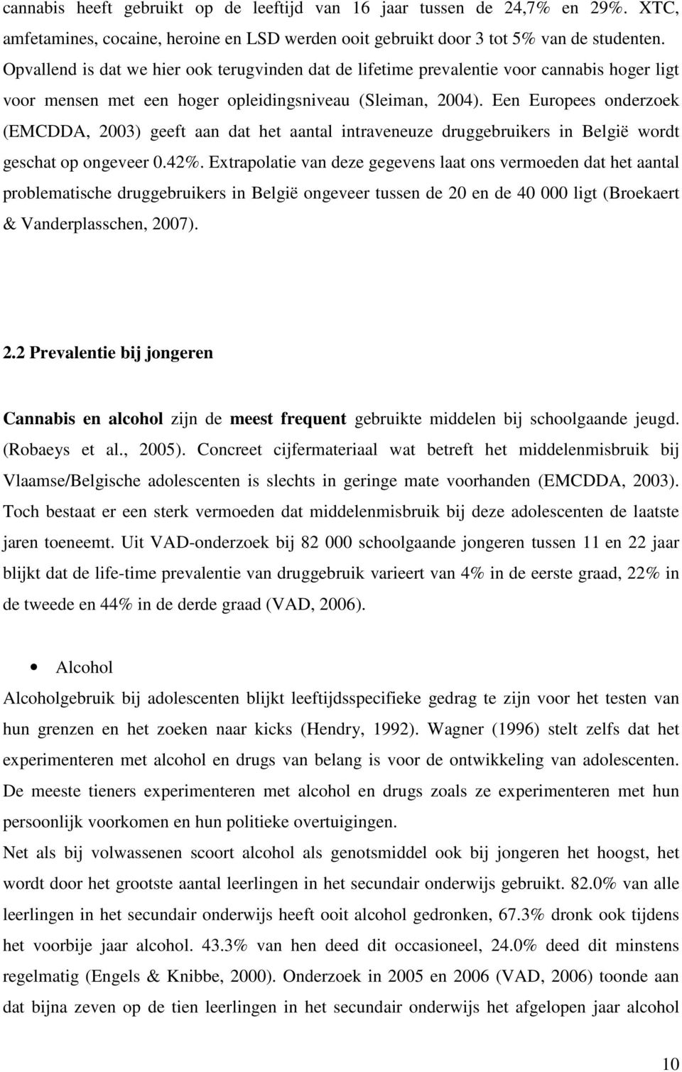 Een Europees onderzoek (EMCDDA, 2003) geeft aan dat het aantal intraveneuze druggebruikers in België wordt geschat op ongeveer 0.42%.