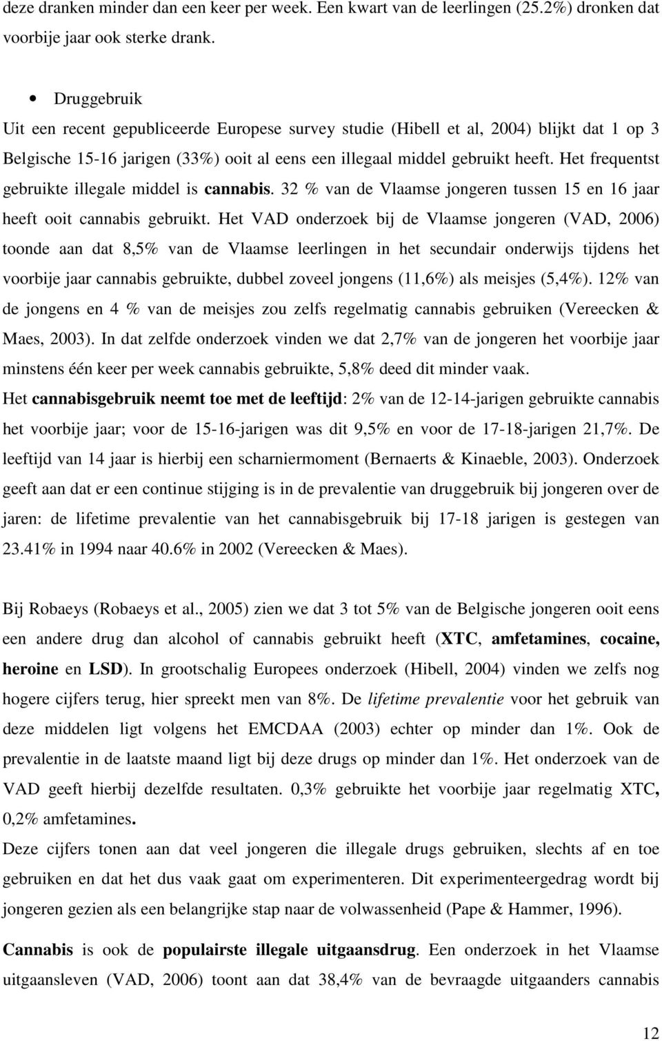 Het frequentst gebruikte illegale middel is cannabis. 32 % van de Vlaamse jongeren tussen 15 en 16 jaar heeft ooit cannabis gebruikt.