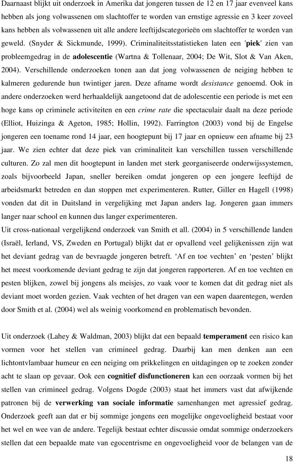 Criminaliteitsstatistieken laten een 'piek' zien van probleemgedrag in de adolescentie (Wartna & Tollenaar, 2004; De Wit, Slot & Van Aken, 2004).