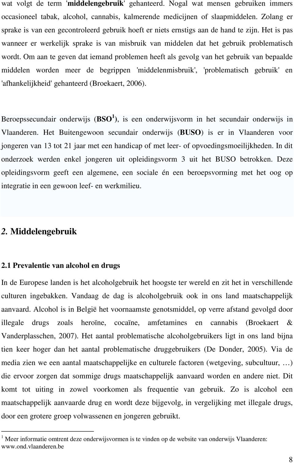 Om aan te geven dat iemand problemen heeft als gevolg van het gebruik van bepaalde middelen worden meer de begrippen 'middelenmisbruik', 'problematisch gebruik' en 'afhankelijkheid' gehanteerd