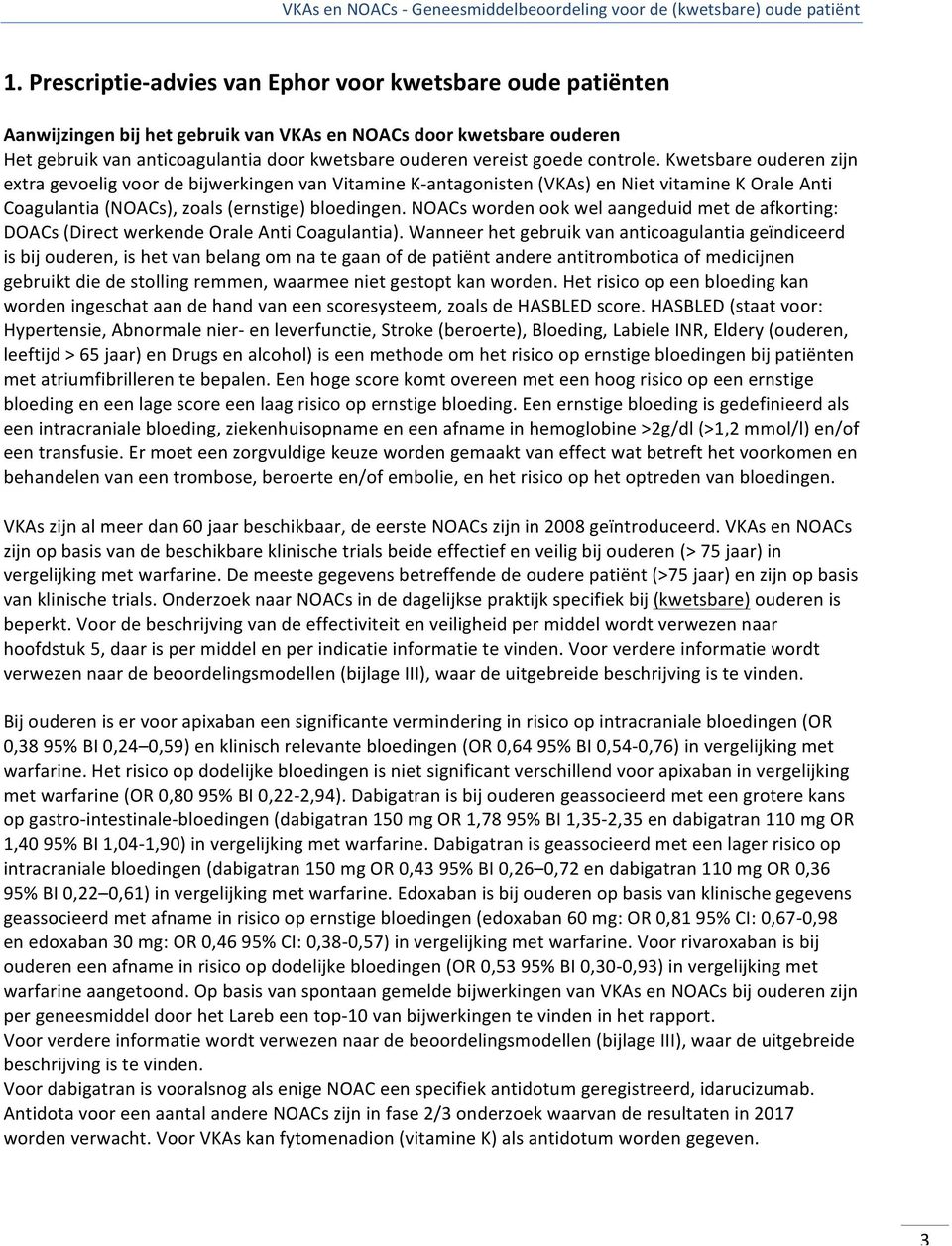 controle. Kwetsbare ouderen zijn extra gevoelig voor de bijwerkingen van Vitamine K-antagonisten (VKAs) en vitamine K Orale Anti Coagulantia (NOACs), zoals (ernstige) bloedingen.