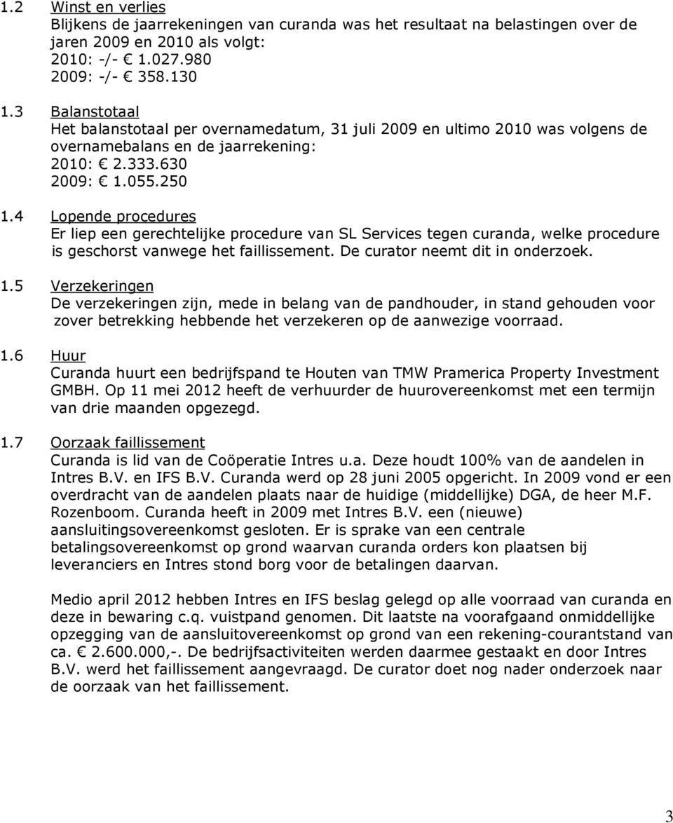 4 Lopende procedures Er liep een gerechtelijke procedure van SL Services tegen curanda, welke procedure is geschorst vanwege het faillissement. De curator neemt dit in onderzoek. 1.